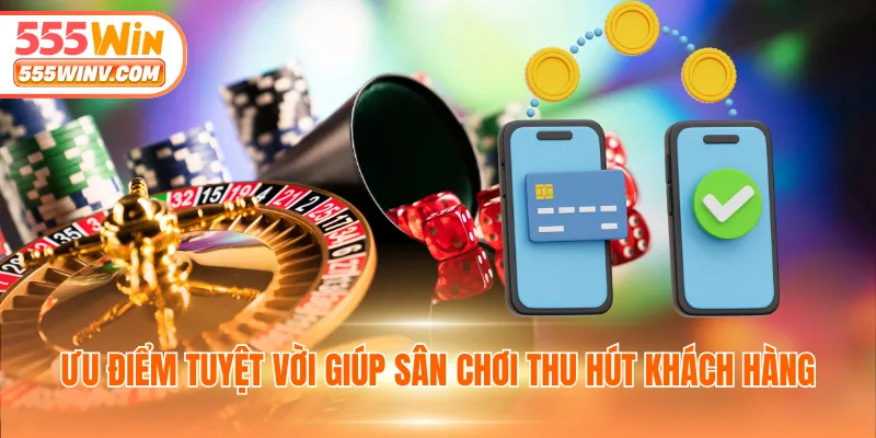 Ưu điểm tuyệt vời giúp sân chơi thu hút khách hàng